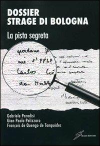 Dossier strage di Bologna. La pista segreta - Gabriele Paradisi,G. Paolo Pelizzaro,François de Quengo de Tonquédec - copertina