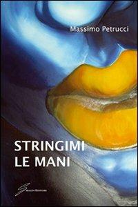 Stringimi le mani - Massimo Petrucci - copertina