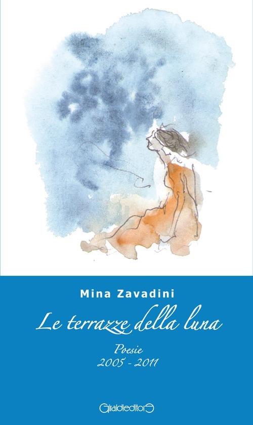 Le terrazze della luna. Poesie 2005-2011 - Mina Zavadini - copertina