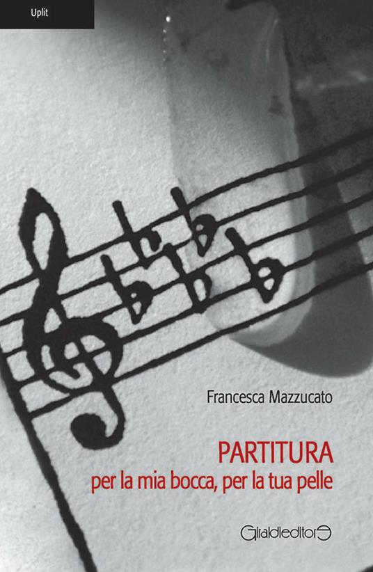 Partitura per la mia bocca, per la tua pelle - Francesca Mazzucato - ebook