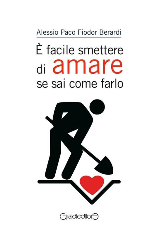 È facile smettere di amare se sai come farlo - Alessio Paco Fiodor Berardi - ebook