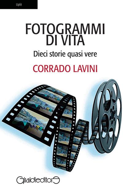 Fotogrammi di vita. Dieci storie quasi vere - Corrado Lavini - copertina