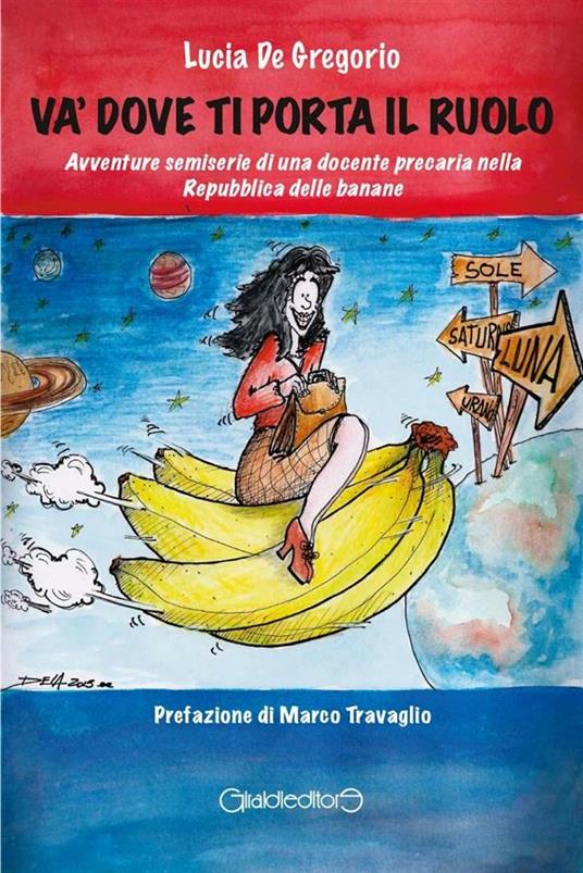 Và dove ti porta il ruolo. Avventure semiserie di una docente precaria nella Repubblica delle banane. Ediz. illustrata - Lucia De Gregorio - ebook