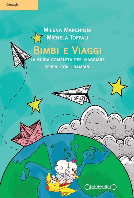 Bimbi e viaggi. La guida completa per viaggiare sereni con i bambini - Milena Marchioni,Michela Toffali - copertina