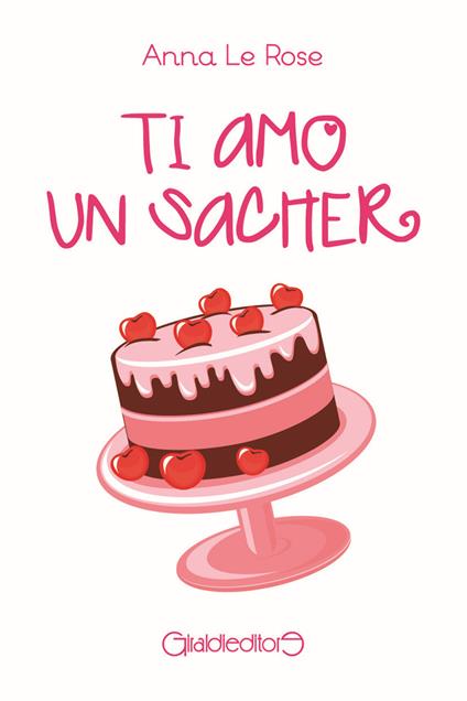 Ti amo un sacher - Anna Le Rose - copertina