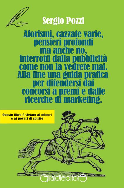 Aforismi, cazzate varie, pensieri profondi ma anche no, interrotti dalla pubblicità come non la vedrete mai. Alla fine una guida pratica per difendersi dai concorsi a premi e dalle ricerche di marketing - Sergio Pozzi - copertina