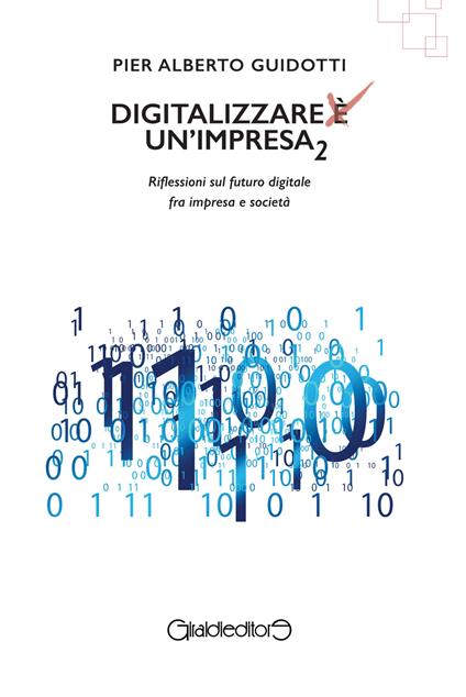 Digitalizzare un'impresa. Vol. 2: Riflessioni sul futuro digitale fra impresa e società - Pier Alberto Guidotti - copertina