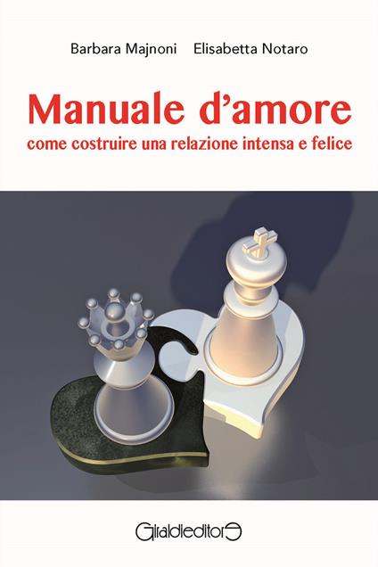 Manuale d'amore. Come costruire una relazione intensa e felice - Barbara Majnoni,Elisabetta Notaro - copertina