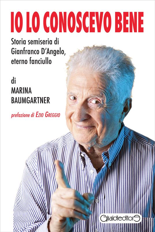Io lo conoscevo bene. Storia semiseria di Gianfranco D'Angelo, eterno fanciullo - Marina Baumgartner - copertina