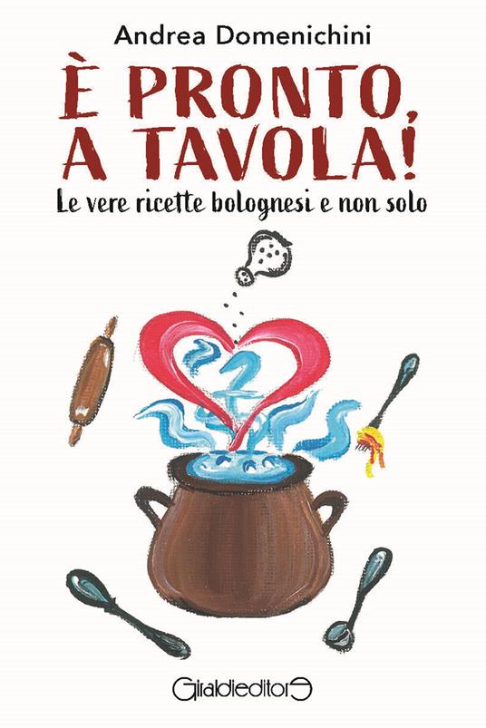 È pronto, a tavola! Le vere ricette bolognesi e non solo - Andrea Domenichini - copertina