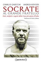 Socrate al Grande Fratello. Fatti, misfatti e segreti della casa più spiata d'Italia