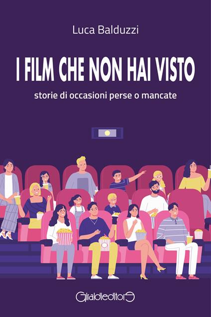 I film che non hai visto. Storie di occasioni perse o mancate - Luca Balduzzi - copertina