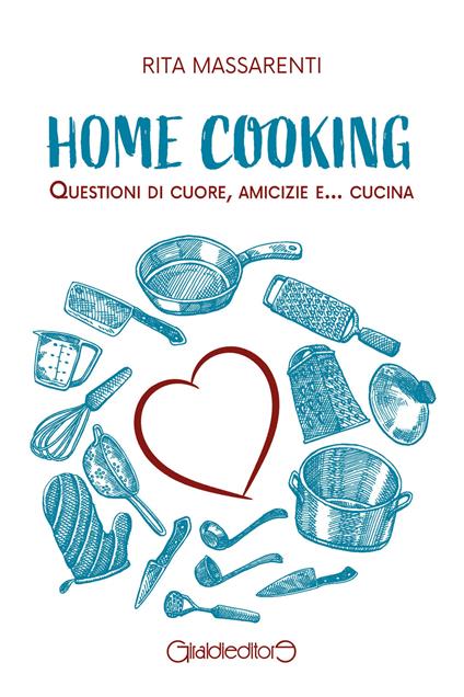 Home cooking. Questioni di cuore, amicizie e... cucina - Rita Massarenti - ebook