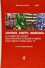 Lavoro, diritti, memoria. La Camera del lavoro della provincia di Pesaro e Urbiano dalle origini ai primi anni '70