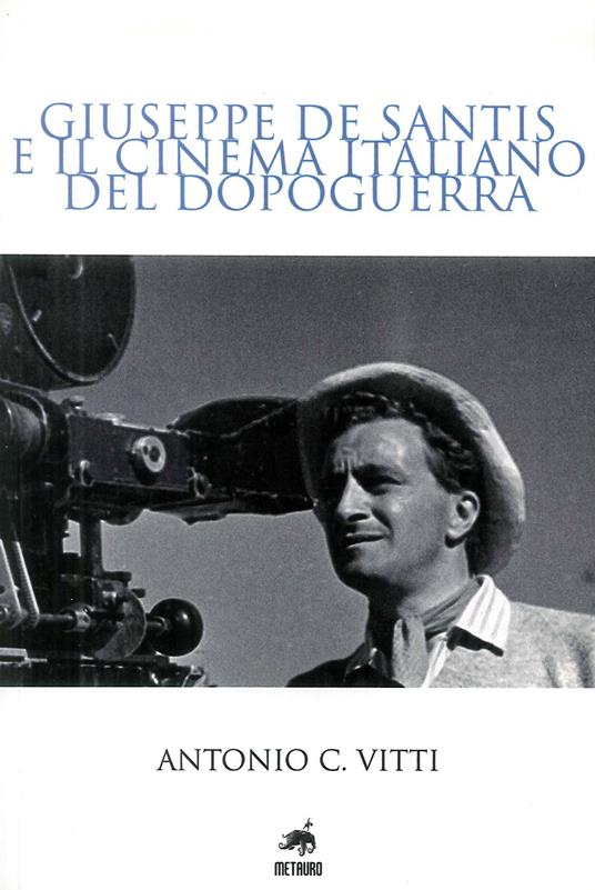 Giuseppe De Santis e il cinema italiano del dopoguerra - Antonio C. Vitti - copertina