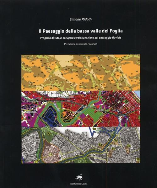 Il paesaggio della bassa valle del Foglia. Progetto di tutela, recupero e valorizzazione del paesaggio fluviale. Con CD-ROM - Simone Ridolfi - copertina