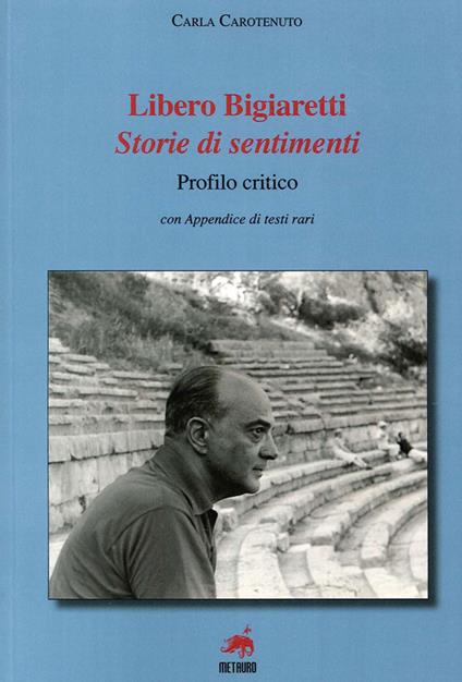 Libero Bigiaretti. Storie di sentimenti - Carla Carotenuto - copertina