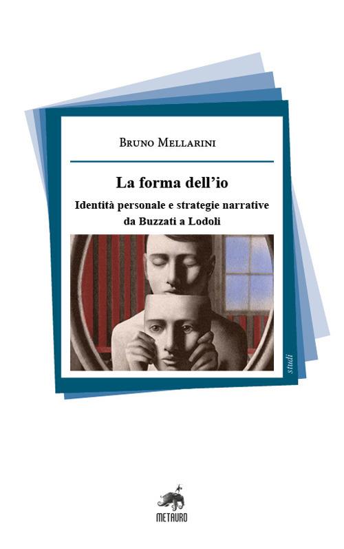 La forma dell'io. Identità personale e strategie narrative da Buzzati a Lodoli. Nuova ediz. - Bruno Mellarini - copertina