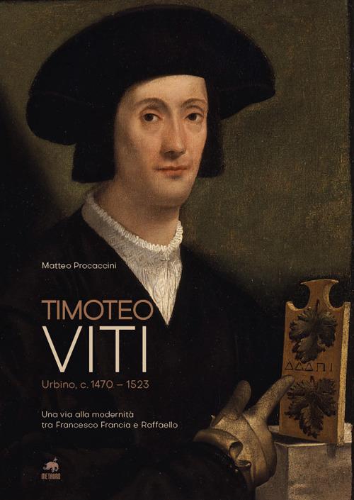 Timoteo Viti. Urbino (c. 1470-1523). Una via alla modernità tra Francesco Francia e Raffaello - Matteo Procaccini - copertina