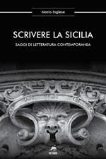 Scrivere la Sicilia. Saggi di letteratura contemporanea. Nuova ediz.