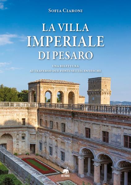La villa Imperiale di Pesaro. Una rilettura attraverso due fonti settecentesche - Sofia Ciaroni - copertina