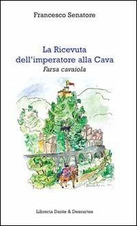 La ricevuta dell'imperatore alla Cava. Farsa cavaiola - Francesco Senatore - copertina