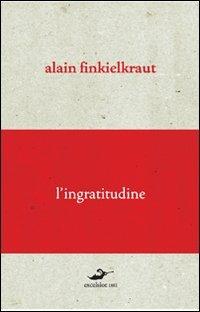 L'ingratitudine - Alain Finkielkraut - copertina