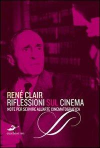 Riflessioni sul cinema. Note per servire all'arte cinematografica - René Clair - 4