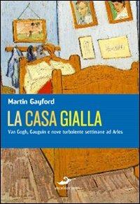 La casa gialla. Van Gogh, Gauguin: nove settimane turbolente ad Arles - copertina