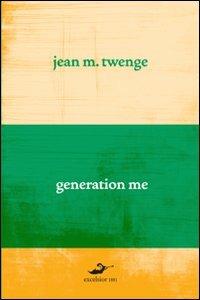 Generation me. Perché i giovani di oggi sono più sicuri di sé, hanno più diritti e sono più infelici che mai - Jean M. Twenge - copertina
