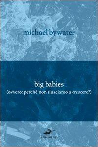 Big babies (perché non riusciamo a crescere?) - Michael Bywater - copertina