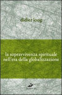 La sopravvivenza spirituale nell'era della globalizzazione - Didier Long - 2