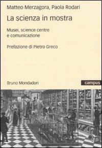 La scienza in mostra. Musei, science centre e comunicazione - Matteo Merzagora,Paola Rodari - copertina
