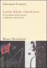 Laicità debole e laicità forte. Il contributo della bioetica al dibattito sulla laicità - Giovanni Fornero - copertina