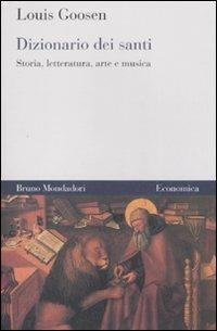 Dizionario dei santi. Storia, letteratura, arte e musica - Louis Goosen - copertina