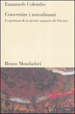 Convertire i musulmani. L'esperienza di un gesuita spagnolo del Seicento