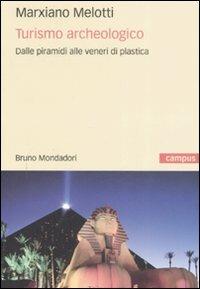 Turismo archeologico. Dalle piramidi alle veneri di plastica. Ediz. illustrata - Marxiano Melotti - copertina