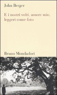 E i nostri volti, amore mio, leggeri come foto - John Berger - copertina