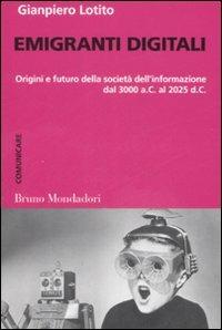 Emigranti digitali. Origini e futuro della società dell'informazione dal 3000 a. C. al 2025 d. C. - Gianpiero Lotito - copertina