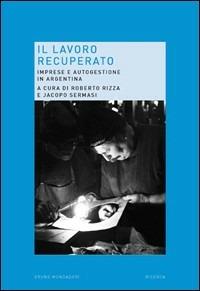 Il lavoro recuperato. Imprese e autogestione in Argentina - copertina