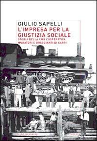 L'impresa per la giustizia sociale. Storia della CMB-Cooperativa Muratori e Braccianti di Carpi - Giulio Sapelli - copertina