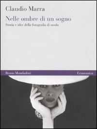Nelle ombre di un sogno. Storia e idee della fotografia di moda. Ediz. illustrata - Claudio Marra - copertina