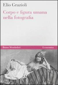 Corpo e figura umana nella fotografia - Elio Grazioli - copertina