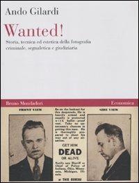 Wanted! Storia, tecnica ed estetica della fotografia criminale, segnaletica e giudiziaria - Ando Gilardi - copertina