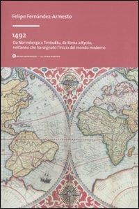 1492. Da Norimberga a Timbuktu, da Roma a Kyoto, nell'anno che ha segnato l'inizio del mondo moderno - Felipe Fernández-Armesto - copertina