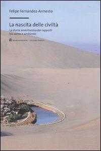 La nascita delle civiltà. La storia avventurosa dei rapporti tra uomo e ambiente - Felipe Fernández-Armesto - copertina