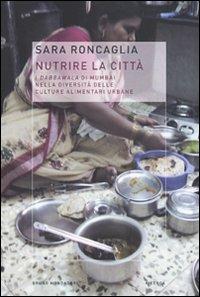 Nutrire la città. I dabbawala di Mumbai nella diversità delle culture alimentari urbane - Sara Roncaglia - copertina