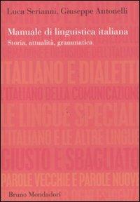 Manuale di linguistica italiana. Storia, attualità, grammatica - Luca Serianni,Giuseppe Antonelli - copertina