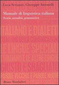 Manuale di linguistica italiana. Storia, attualità, grammatica - Luca Serianni,Giuseppe Antonelli - copertina