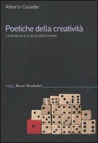 Poetiche della creatività. Letteratura e scienze della mente - Alberto Casadei - copertina
